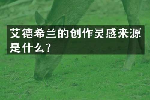 艾德希兰的创作灵感来源是什么？