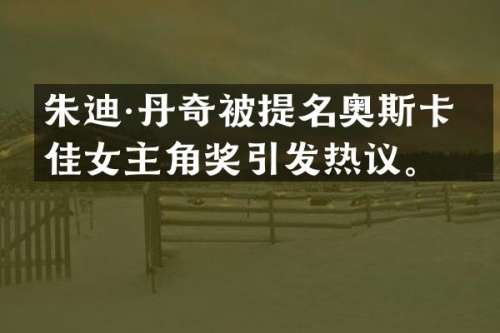 朱迪·丹奇被提名奥斯卡最佳女主角奖引发热议。