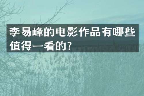 李易峰的电影作品有哪些值得一看的？