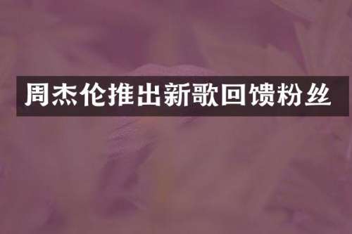 周杰伦推出新歌回馈粉丝
