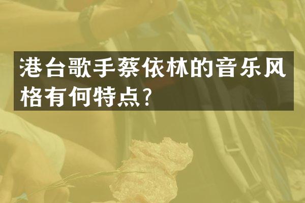 港台歌手蔡依林的音乐风格有何特点？
