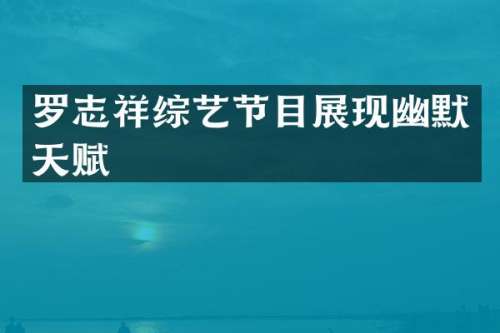 罗志祥综艺节目展现幽默天赋