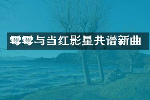 与当红影星共谱新曲