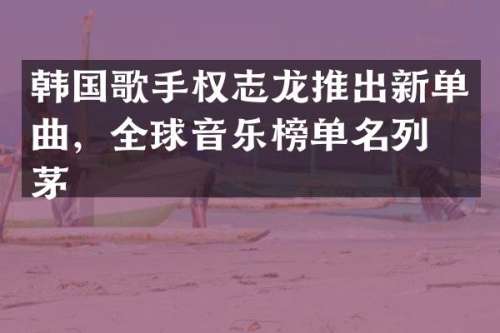 韩国歌手推出新单曲，全球音乐榜单名列前茅