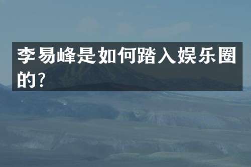 李易峰是如何踏入娱乐圈的？
