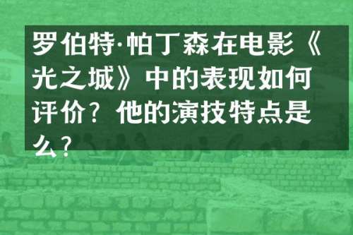 罗伯特·帕丁森在电影《暮光之城》中的表现如何评价？他的演技特点是什么？