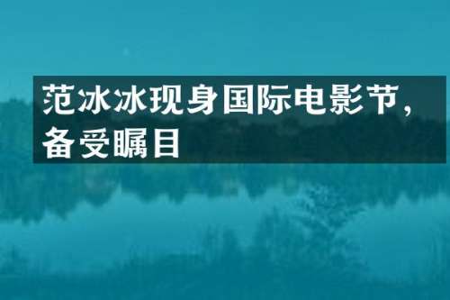 现身国际电影节，备受瞩目
