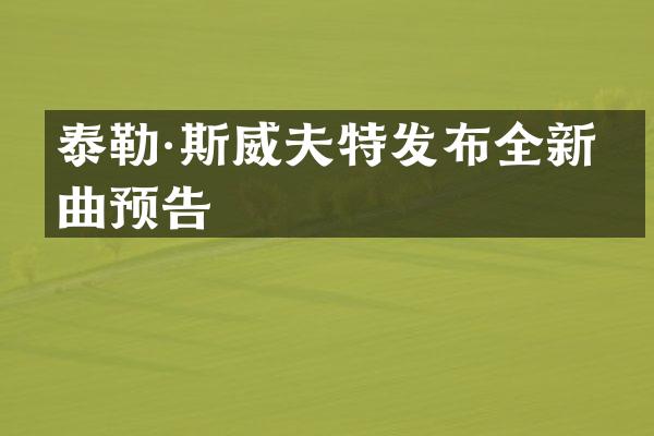 泰勒·斯威夫特发布全新单曲预告