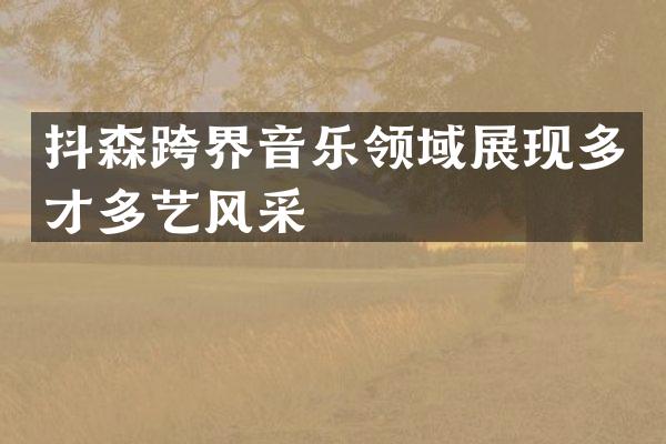 抖森跨界音乐领域展现多才多艺风采