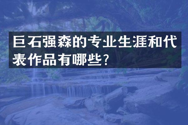 巨石强森的专业生涯和代表作品有哪些？