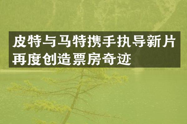 皮特与马特携手执导新片再度创造票房奇迹