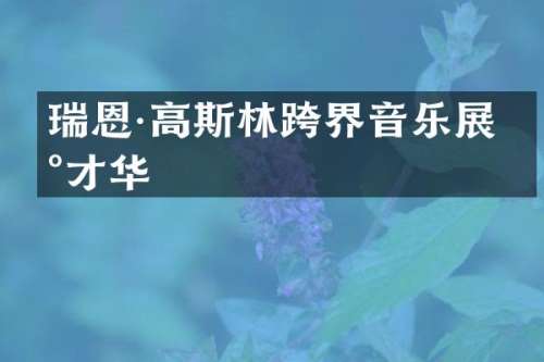 瑞恩·高斯林跨界音乐展现才华