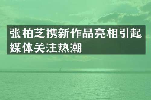 张柏芝携新作品亮相引起媒体关注热潮