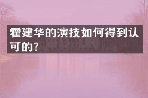 霍建华的演技如何得到认可的？
