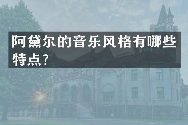 阿黛尔的音乐风格有哪些特点？