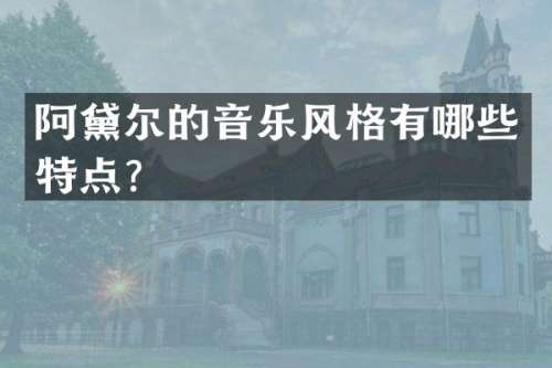 阿黛尔的音乐风格有哪些特点？
