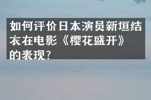 如何评价日本演员新垣结衣在电影《樱花盛开》中的表现？