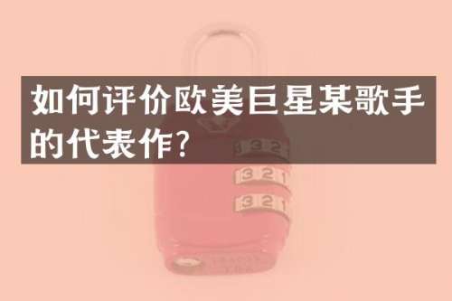 如何评价欧美巨星某歌手的代表作？