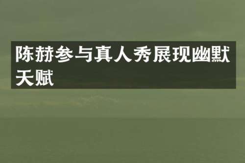 陈赫参与真人秀展现幽默天赋