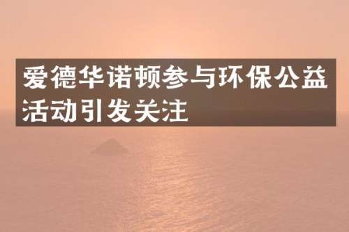 爱德华诺顿参与环保公益活动引发关注