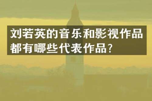 刘若英的音乐和影视作品都有哪些代表作品？