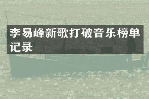 李易峰新歌打破音乐榜单记录
