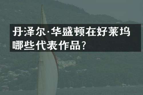 丹泽尔·华盛顿在好莱坞有哪些代表作品？