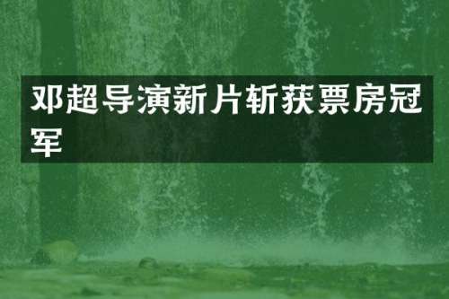 邓超导演新片斩获票房冠军