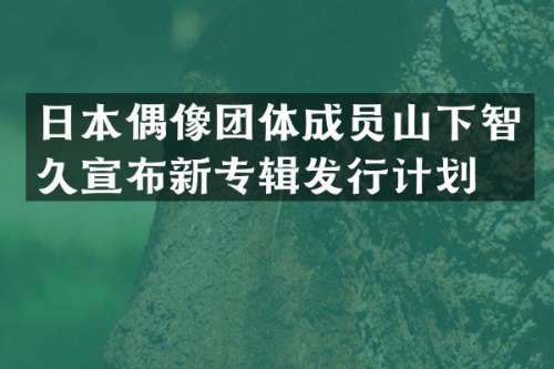 日本偶像团体成员山下智久宣布新专辑发行计划