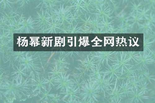 杨幂新剧全网热议