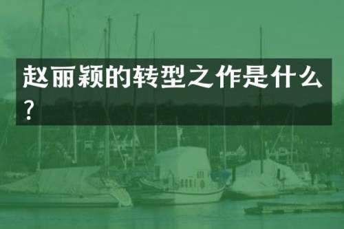 赵丽颖的转型之作是什么？