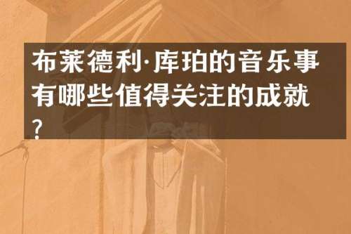 布莱德利·库珀的音乐事业有哪些值得关注的成就？