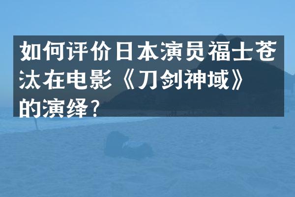 如何评价日本演员福士苍汰在电影《刀剑神域》中的演绎？