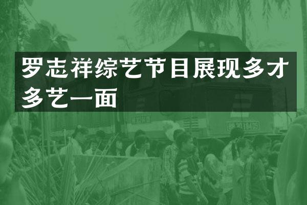 罗志祥综艺节目展现多才多艺一面