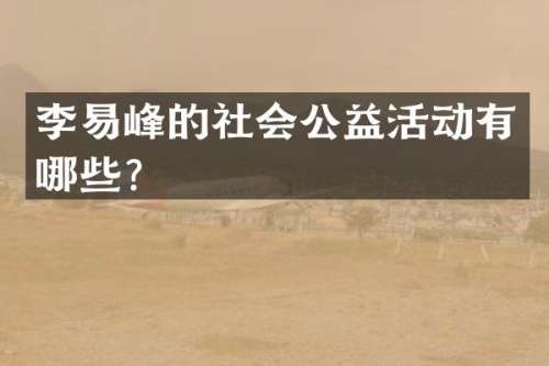 李易峰的社会公益活动有哪些？