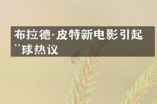 布拉德·皮特新电影引起全球热议