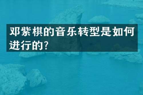 邓紫棋的音乐转型是如何进行的？