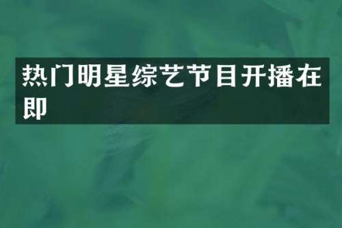 热门明星综艺节目开播在即