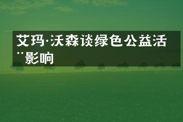 艾玛·沃森谈绿色公益活动影响