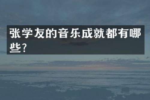 张学友的音乐成就都有哪些？