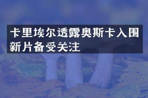 卡里埃尔透奥斯卡入围新片备受关注