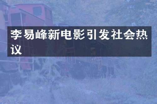 李易峰新电影引发社会热议