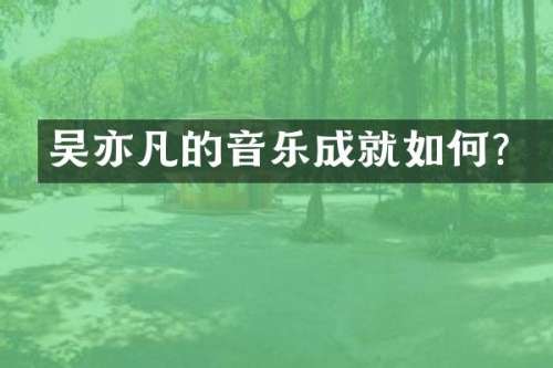 吴亦凡的音乐成就如何？