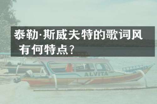 泰勒·斯威夫特的歌词风格有何特点？