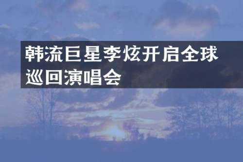 韩流巨星李昇炫开启全球巡回演唱会