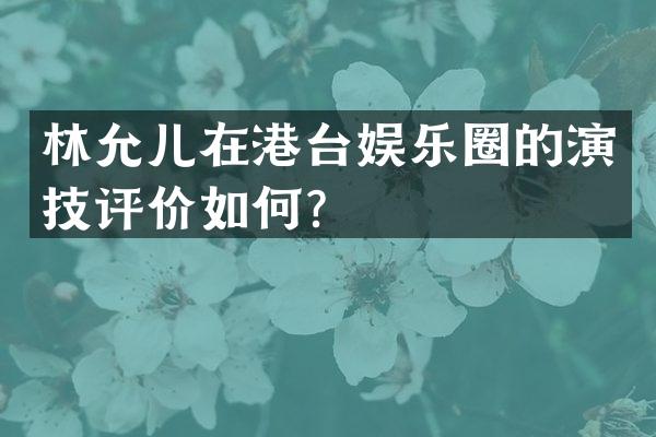 林允儿在港台娱乐圈的演技评价如何?