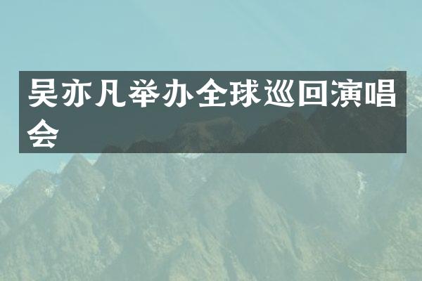 吴亦凡举办全球巡回演唱会