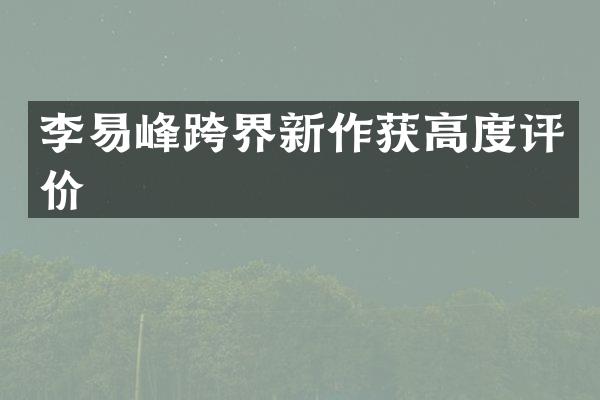 李易峰跨界新作获高度评价