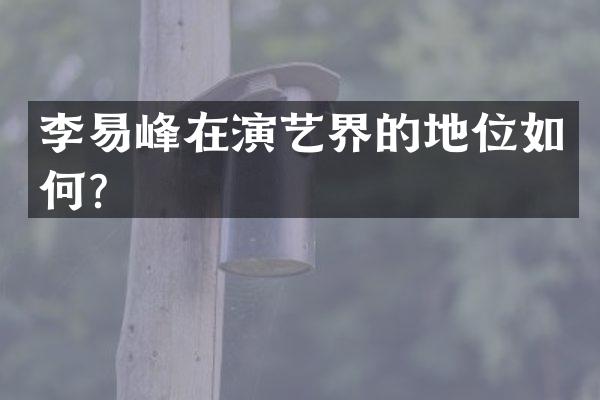 李易峰在演艺界的地位如何？