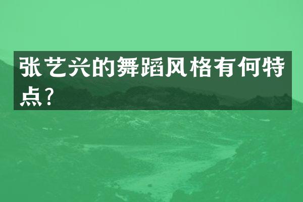 张艺兴的舞蹈风格有何特点？